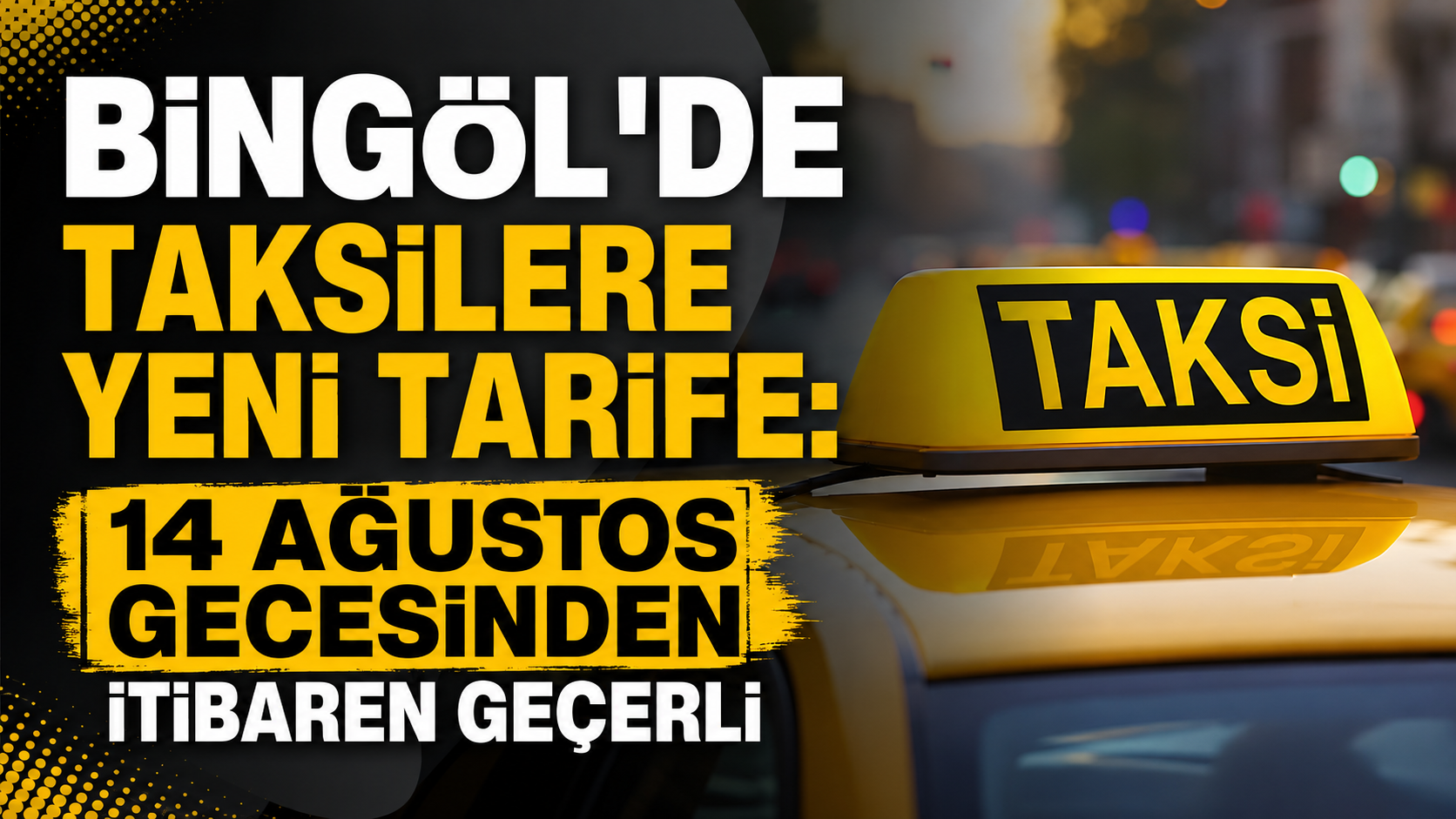 BİNGÖL'DE TAKSİLERE YENİ TARİFE: 14 AĞUSTOS GECESİNDEN İTİBAREN GEÇERLİ