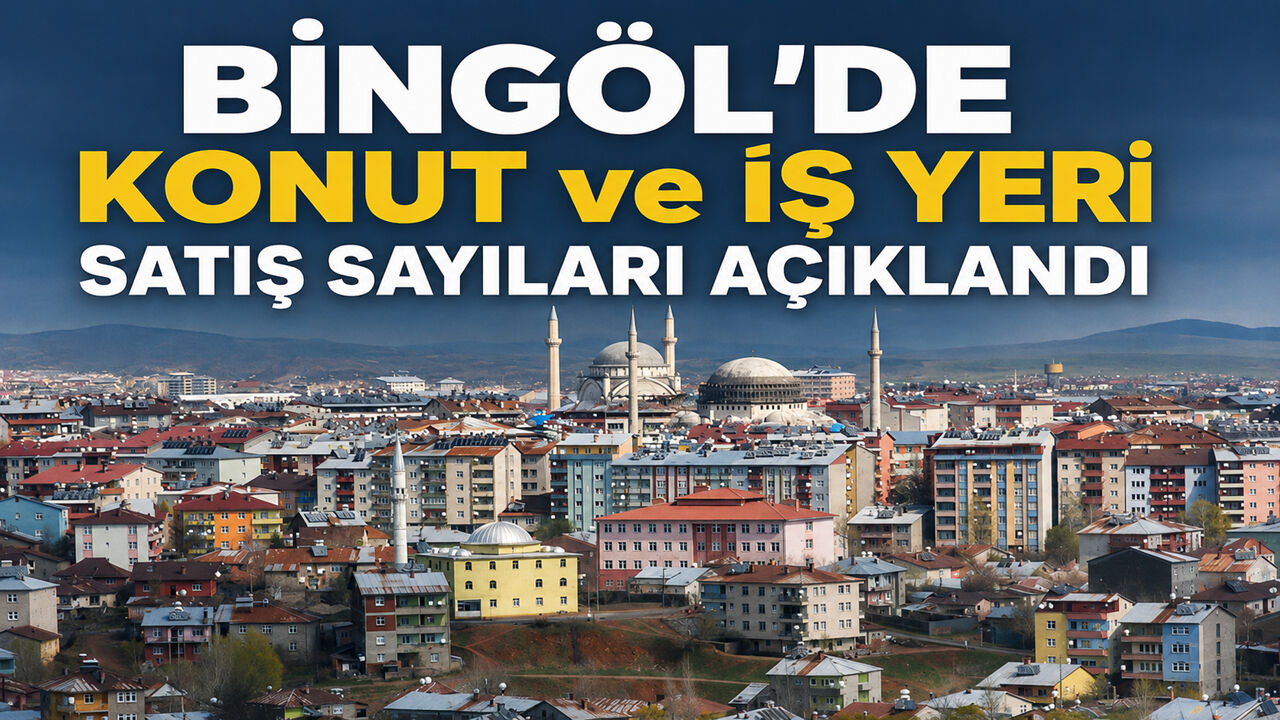Bingöl’de Konut ve İş Yeri Satış Sayıları Açıklandı