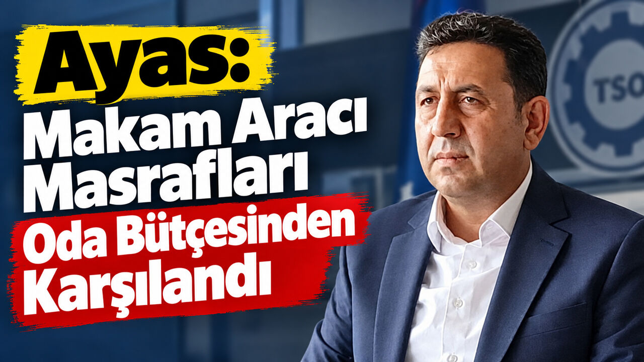 Ayas: Makam Aracı Masrafları Oda Bütçesinden Karşılandı