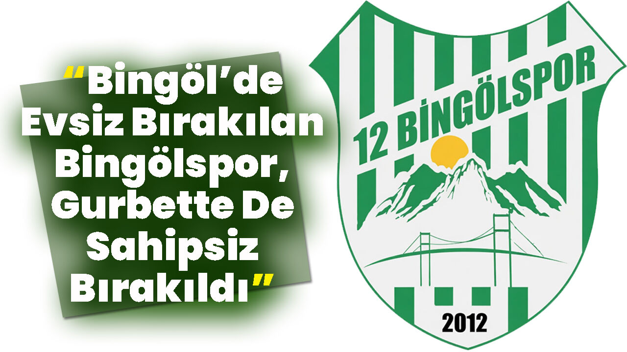 “Bingöl’de Evsiz Bırakılan Bingölspor, Gurbette De Sahipsiz Bırakıldı”