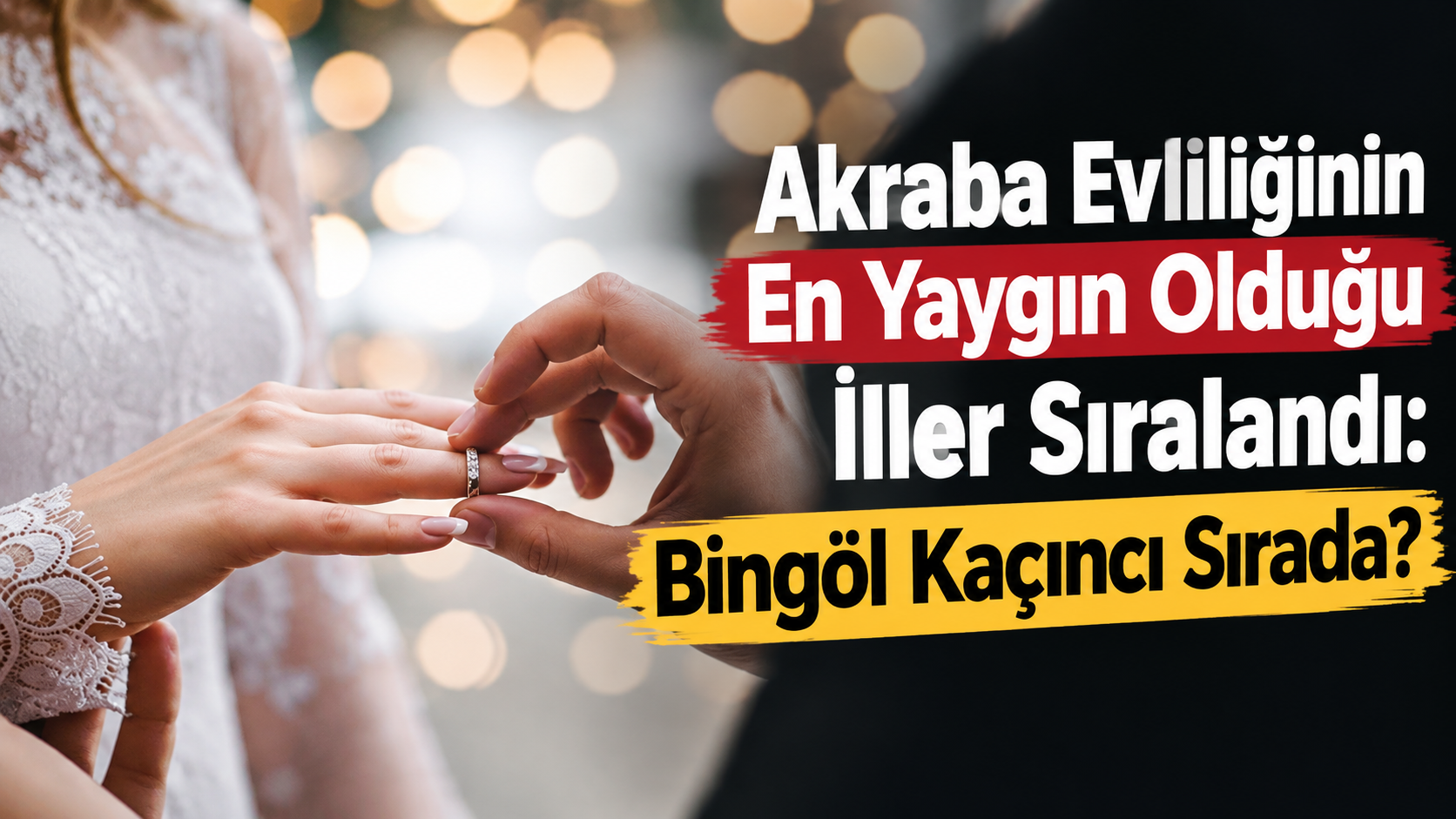 Akraba Evliliğinin En Yaygın Olduğu İller Sıralandı: Bingöl Kaçıncı Sırada?