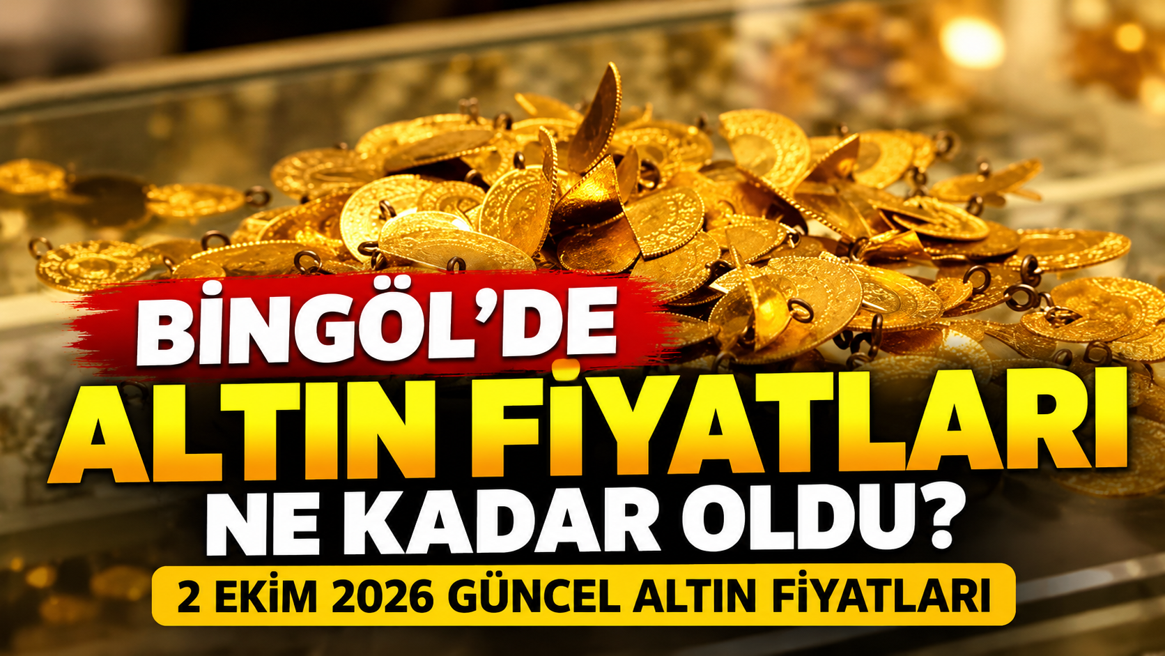 Bingöl’de Altın Fiyatları Ne Kadar Oldu? 2 Ekim 2026 Güncel Altın Fiyatları