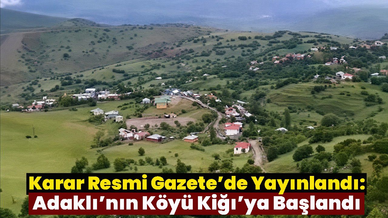 Karar Resmi Gazete’de Yayınlandı: Adaklı’nın Köyü Kiğı’ya Başlandı