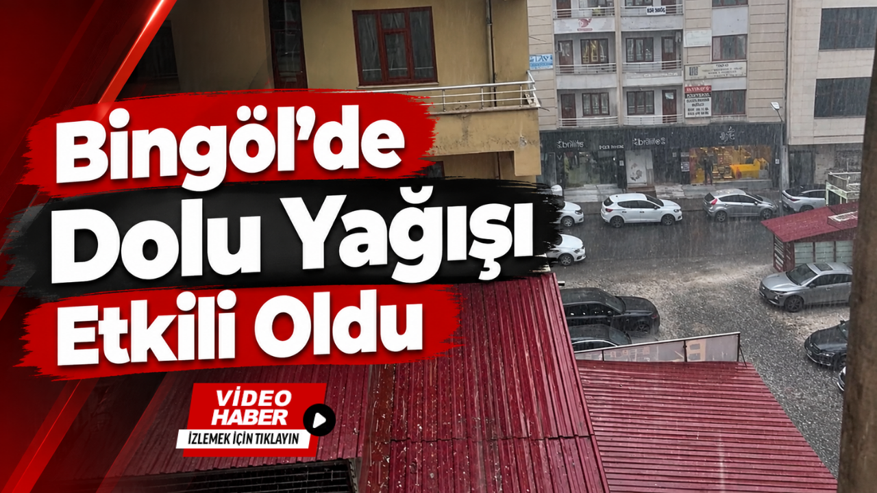 Bingöl’de Dolu Yağışı Etkili Oldu