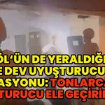 71 İlde Dev Narkotik Operasyon: Tonlarca Uyuşturucu Ele Geçirildi!
