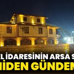 İl Özel İdaresinin Arsa Satışı Yeniden Gündemde
