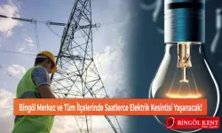 Bingöl Merkez ve Tüm İlçelerinde Saatlerce Elektrik Kesintisi Yaşanacak!