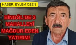 Bingöl’de 3 Mahalleyi Mağdur Eden Yatırım!