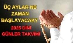 2025 Yılında Üç Aylar ve Kandil Günleri Ne Zaman? İşte Detaylar!