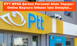 PTT KPSS Şartsız Personel Alımı Yapıyor: Online Başvuru İmkanı! İşte Detaylar...