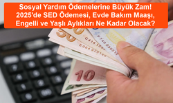 Sosyal Yardım Ödemelerine Büyük Zam! 2025'de SED Ödemesi, Evde Bakım Maaşı, Engelli ve Yaşlı Aylıkları Ne Kadar Olacak?