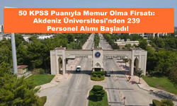 50 KPSS Puanıyla Memur Olma Firsatı: Akdeniz Üniversitesi'nden 239 Personel Alımı Başladı!