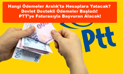 Hangi Ödemeler Aralık'ta Hesaplara Yatacak? Devlet Destekli Ödemeler Başladı! PTT’ye Faturasıyla Başvuran Alacak!