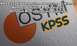 KPSS-2024/7 Yerleştirme Sonuçları Açıklandı: Kentsel Dönüşüm Başkanlığı'na Personel Alımı Sonuçları Duyuruldu