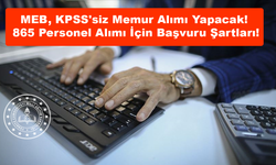 MEB, KPSS'siz Memur Alımı Yapacak! 865 Personel Alımı İçin Başvuru Şartları!