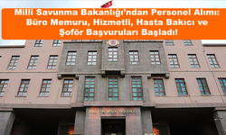 Milli Savunma Bakanlığı’ndan Personel Alımı: Büro Memuru, Hizmetli, Hasta Bakıcı ve Şoför Başvuruları Başladı!