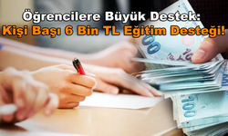 Öğrencilere Büyük Destek:  Kişi Başı 6 Bin TL Eğitim Desteği!