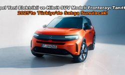 Opel Yeni Elektrikli ve Hibrit SUV Modeli Fronterayı Tanıttı: 2025’te Türkiye’de Satışa Sunulacak!