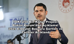 TOKİ 250 Bin Konut Projesi: Bakan Kurum'dan Açıklama! 2025 E-Devlet Başvuru Şartları ve Tarihler Açıklandı!