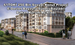 TOKİ 250 Bin Sosyal Konut Projesi E-Devlet Başvuru Süreci Başladı! Bakan Kurum Açıkladı!