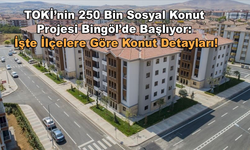 TOKİ’nin 250 Bin Sosyal Konut Projesi Bingöl’de Başlıyor: İşte İlçelere Göre Konut Detayları!