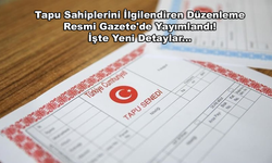 Tapu Sahiplerini İlgilendiren Düzenleme Resmi Gazete'de Yayımlandı! İşte Yeni Detaylar...