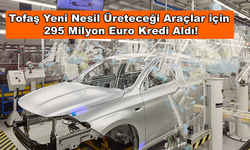 Tofaş Yeni Nesil Üreteceği Araçlar için 295 Milyon Euro Kredi Aldı!