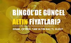 BİNGÖL'DE GÜNCEL ALTIN FİYATLARI