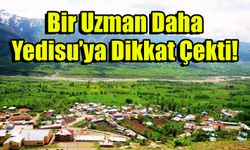 Bir Uzman Daha Yedisu’ya Dikkat Çekti!