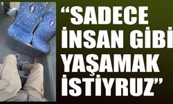 “Sadece İnsan Gibi Yaşamak İstiyoruz”