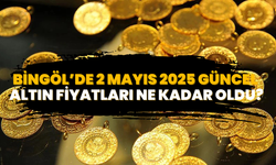 Bingöl’de 2 Mayıs 2025 Güncel Altın Fiyatları Ne Kadar Oldu?