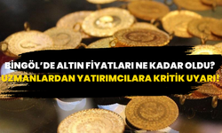 Bingöl’de Altın Fiyatları Ne Kadar Oldu? Uzmanlardan Yatırımcılara Kritik Uyarı!