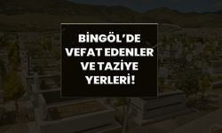 Bingöl’de Vefat Edenler Ve Taziye Yerleri!