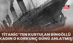 Titanic’ten Kurtulan Bingöllü Kadın O Korkunç Günü Anlatmış!
