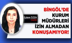 Bingöl’de Kurum Müdürleri İzin Almadan Konuşamıyor!