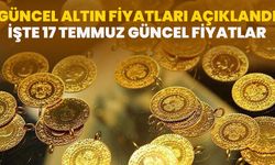 Güncel Altın Fiyatları Açıklandı: İşte 17 Temmuz Güncel Fiyatlar