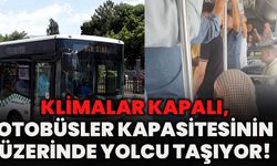 Klimalar Kapalı, Otobüsler Kapasitesinin Üzerinde Yolcu Taşıyor!