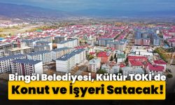 Bingöl Belediyesi, Kültür TOKİ'de Konut ve İşyeri Satacak!