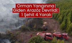 Orman Yangınına Giden Arazöz Devrildi: 1 Şehit, 4 Yaralı