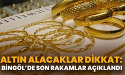 Altın Alacaklar Dikkat: Bingöl’de Son Rakamlar Açıklandı!