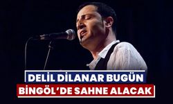 Delil Dilanar Bugün Bingöl’de Sahne Alacak