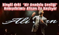 Bingöl’deki “Bir Anadolu Şenliği” Hemşehrimiz Alişan İle Başlıyor