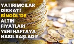 Yatırımcılar Dikkat! Bingöl’de Altın Fiyatları Yeni Haftaya Nasıl Başladı?
