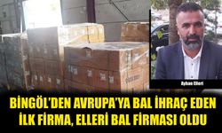 Bingöl’den Avrupa’ya Bal İhraç Eden İlk Firma, Elleri Bal Firması Oldu