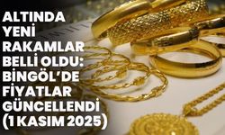 Altında Yeni Rakamlar Belli Oldu: Bingöl’de Fiyatlar Güncellendi (1 Kasım 2025)
