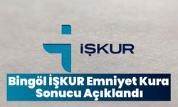 Bingöl İŞKUR Emniyet Kura Sonuçları Belli Oldu!