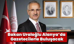 Bakan Uraloğlu Alanya’da Gazetecilerle Buluşacak