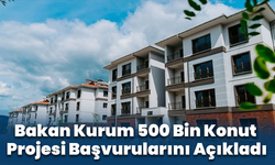 Bakan Kurum 500 Bin Konut Projesi Başvurularını Açıkladı