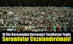 16 İlin Barosundan Bursaspor Taraftarına Tepki: Sorumlular Cezalandırılmalı!