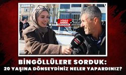 Bingöllülere Sorduk: 20 Yaşına Dönseydiniz Neler Yapardınız?